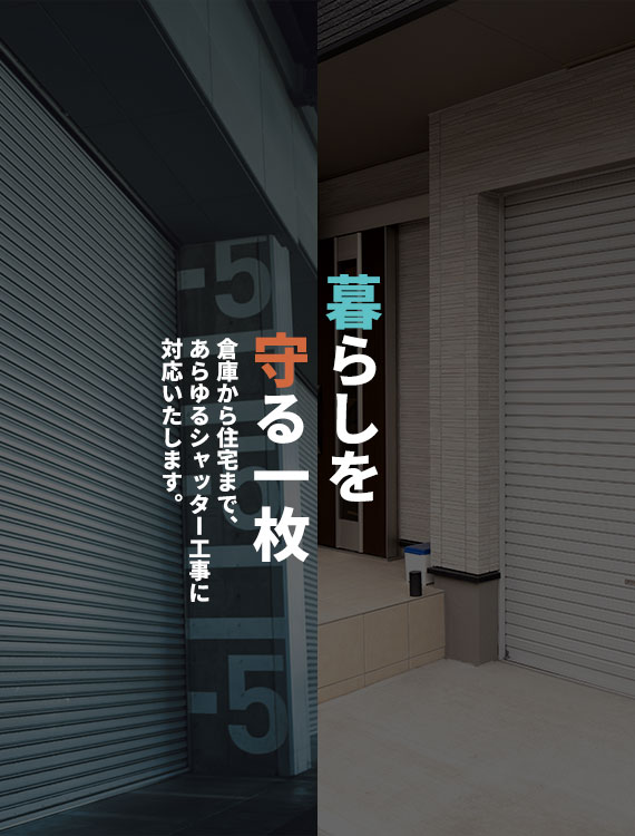 暮らしを守る一枚 倉庫から住宅まで、あらゆるシャッター工事に対応いたします。